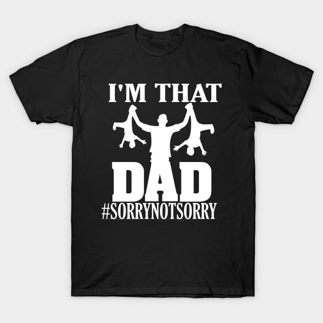 I'm That Dad Sorry Not Sorry T-Shirt by DANPUBLIC